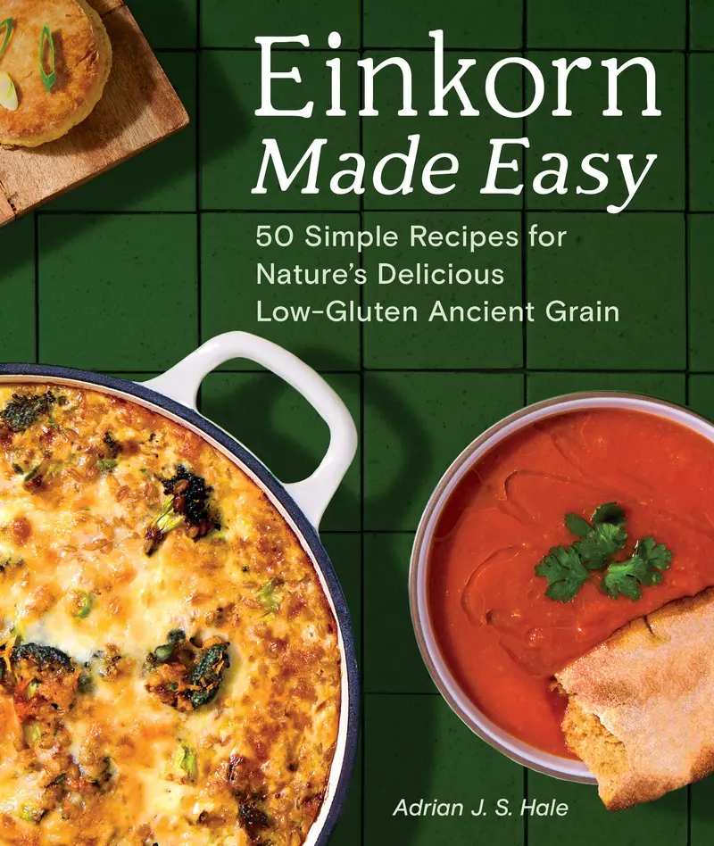 Einkorn Made Easy: Simple Recipes For Ancient Grain Baking By Adrian J.S. Hale 1